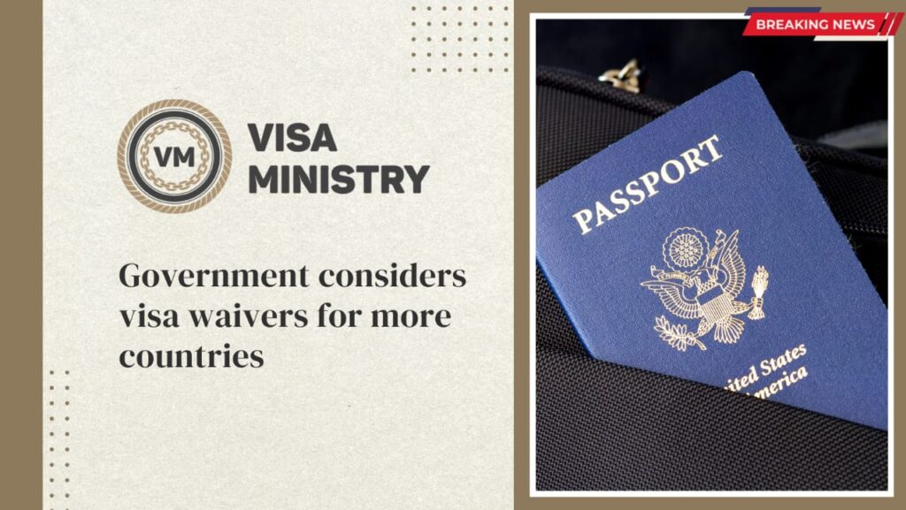 Government considers visa waivers for more countries
